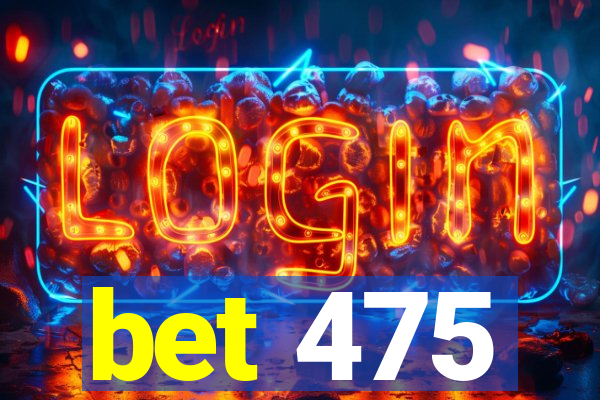 bet 475